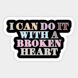 I Can Do It With A Broken Heart Sticker